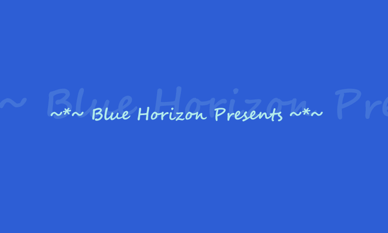 It says ~*~ Blue Horizon Presents ~*~ in beautiful Segoe UI font on a blank blue background and reflects the same in larger more beautiful Segoe UI font behind the text