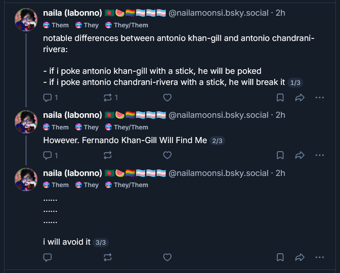 naila (labonno) an alleged 2 hours ago on 9/19/2026.

notable differences between antonio khan-gill and antonio chandrani-rivera:

- if i poke antonio khan-gill with a stick, he will be poked
- if i poke antonio chandrani-rivera with a stick, he will break it 1/3

However. Fernando Khan-Gill Will Find Me 2/3