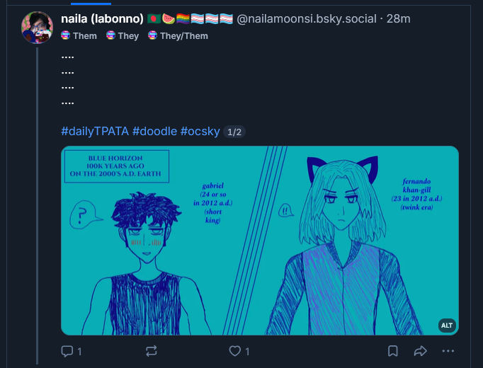 ....
....
....
....

#dailyTPATA #doodle #ocsky 1/2

change from main image: gabriel is blushing over fernando khan-gill's catboy ears.

main image description: gabriel with curly dark hair and under eyelashes and a cleft chin wearing a black tanktop and being a short king looking at fernando khan-gill all '???' while fernando khan-gill stares down at gabriel with a glare and '!!' with his shoulder-length twink hair and wearing a jacket. it says blue horizon 100k years ago on the 2000's a.d. earth and on gabriel's side it says gabriel 24 or so in 2012 a.d. short king while on fernando's side it says fernando khan-gill 23 in the year 2012 a.d. twink era