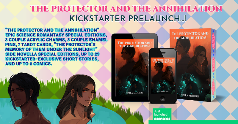 THE PROTECTOR AND THE ANNIHILATION KICKSTARTER PRELAUNCH...! Says 'Just launched' with official Kickstarter logo at the bottom right. The art and edit specify: 'THE PROTECTOR AND THE ANNIHILATION' EPIC SCIENCE ROMANTASY SPECIAL EDITIONS, 3 COUPLE ACRYLIC CHARMS, 3 COUPLE ENAMEL PINS, 7 TAROT CARDS, THE PROTECTOR'S MEMORY OF THEM UNDER THE SUNLIGHT SIDE NOVELLA SPECIAL EDITIONS, UP TO 29 KICKSTARTER-EXCLUSIVE SHORT STORIES, AND UP TO 6 COMICS. The BG is a pretty sunlit checkered background with aqua and gold. Theres the orange cover of The Protector and the Annihilation with a splash of aqua-green-blue on the right, featuring the fathers Ranvir Chandrani and Armando Rivera looking concerned at the viewer and a falling Antonio Chandrani-Rivera, their son. Armando wears an interesting emo violet mesh shirt with flowery netting and Ranvir wears a panjabi, while Antonio wears a bluish hoodie uniform. On the left, there are two young men hanging out in a pool with green grasses. The young men are Ranvir Chandrani and Armando Herrera-Rivera. Ranvir is drawn with dark brown skin and vibrant dark brown eyes with red specks, with his bust without any clothes and with his neck turning toward the viewer. He has a soft smile and wears a white round earring. His hair is a short dark black-ish blue with his bang hair falling in a swoosh by his face. Armando is drawn with a charming smile, looking right toward the viewer with a tilt of his head. His bust is also without clothes. He has light bronze skin and curious amber eyes with a speck of red in them. His brown-black hair is long and falling behind him, and he has side bangs that frame his face prettily.